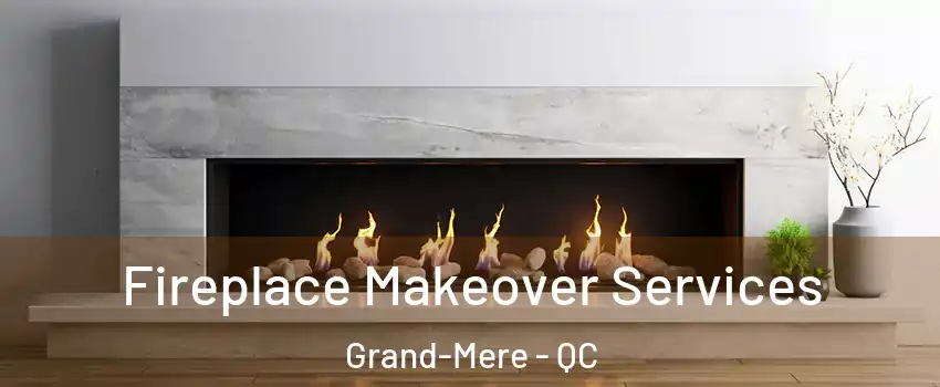  Fireplace Makeover Services Grand-Mere - QC