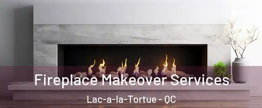  Fireplace Makeover Services Lac-a-la-Tortue - QC