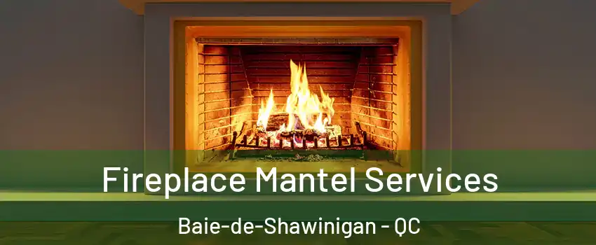  Fireplace Mantel Services Baie-de-Shawinigan - QC