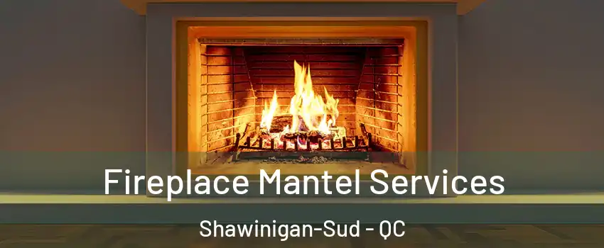  Fireplace Mantel Services Shawinigan-Sud - QC