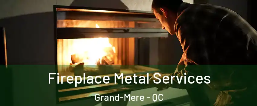  Fireplace Metal Services Grand-Mere - QC