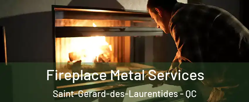  Fireplace Metal Services Saint-Gerard-des-Laurentides - QC