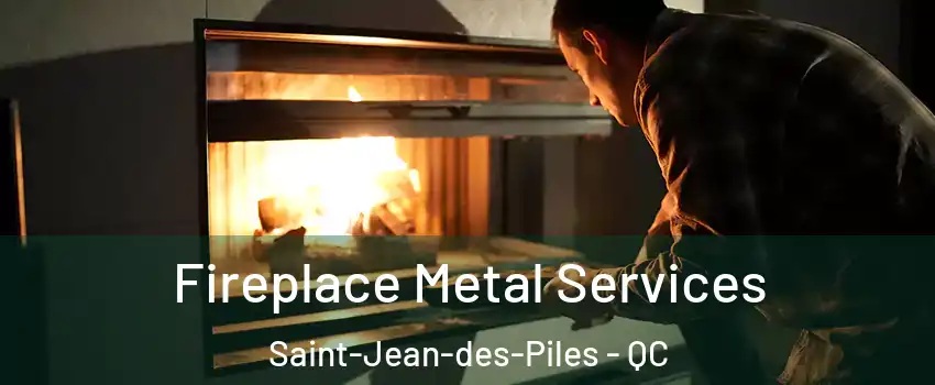  Fireplace Metal Services Saint-Jean-des-Piles - QC