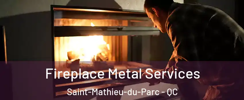  Fireplace Metal Services Saint-Mathieu-du-Parc - QC