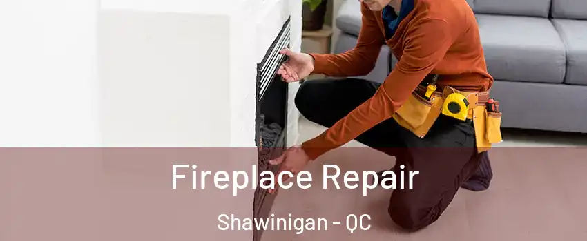  Fireplace Repair Shawinigan - QC
