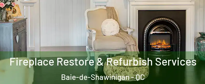  Fireplace Restore & Refurbish Services Baie-de-Shawinigan - QC
