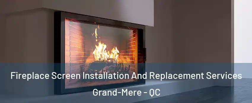  Fireplace Screen Installation And Replacement Services Grand-Mere - QC