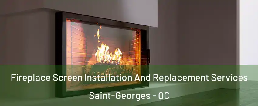  Fireplace Screen Installation And Replacement Services Saint-Georges - QC