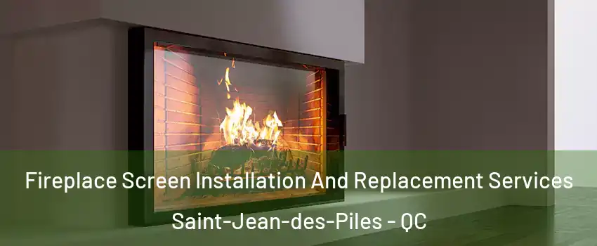  Fireplace Screen Installation And Replacement Services Saint-Jean-des-Piles - QC