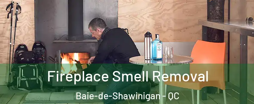  Fireplace Smell Removal Baie-de-Shawinigan - QC