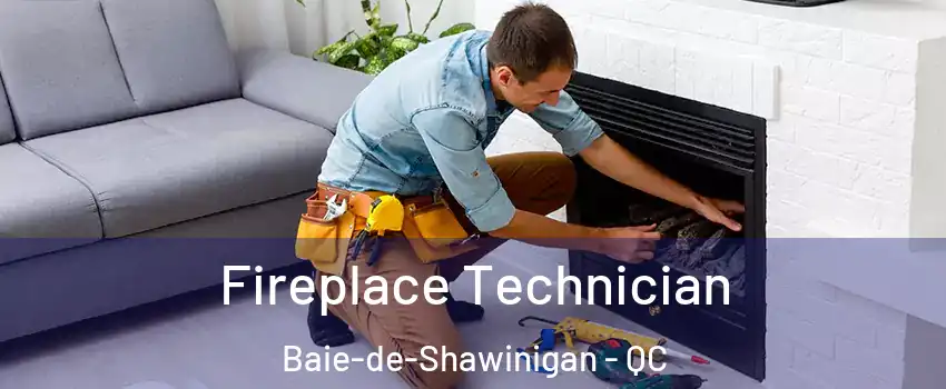  Fireplace Technician Baie-de-Shawinigan - QC