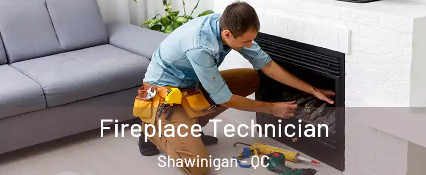  Fireplace Technician Shawinigan - QC