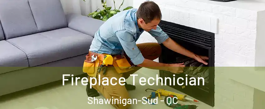  Fireplace Technician Shawinigan-Sud - QC