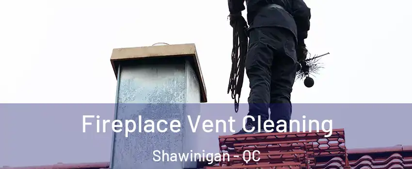  Fireplace Vent Cleaning Shawinigan - QC