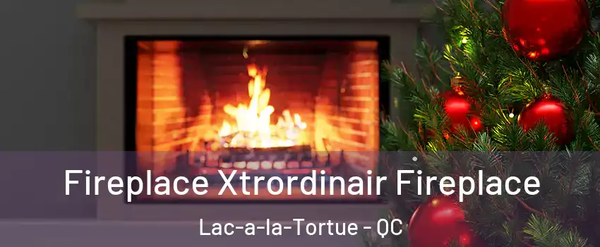  Fireplace Xtrordinair Fireplace Lac-a-la-Tortue - QC