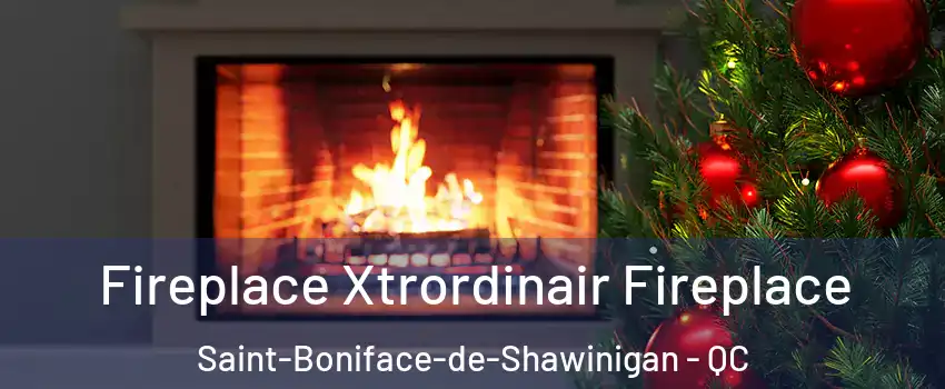  Fireplace Xtrordinair Fireplace Saint-Boniface-de-Shawinigan - QC