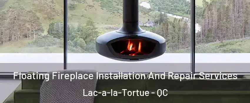  Floating Fireplace Installation And Repair Services Lac-a-la-Tortue - QC