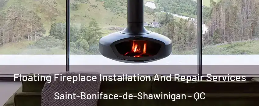  Floating Fireplace Installation And Repair Services Saint-Boniface-de-Shawinigan - QC