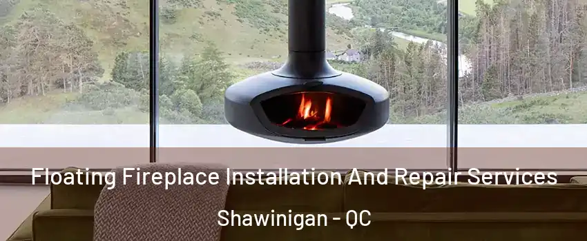  Floating Fireplace Installation And Repair Services Shawinigan - QC