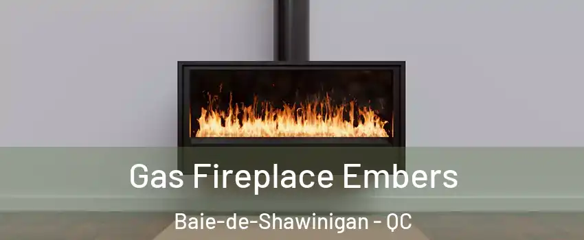  Gas Fireplace Embers Baie-de-Shawinigan - QC