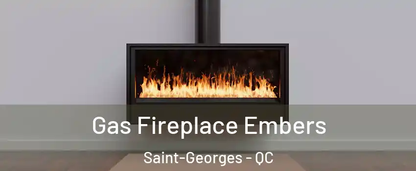  Gas Fireplace Embers Saint-Georges - QC