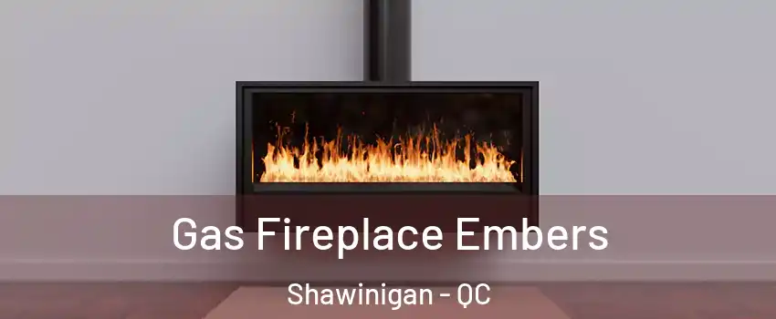  Gas Fireplace Embers Shawinigan - QC