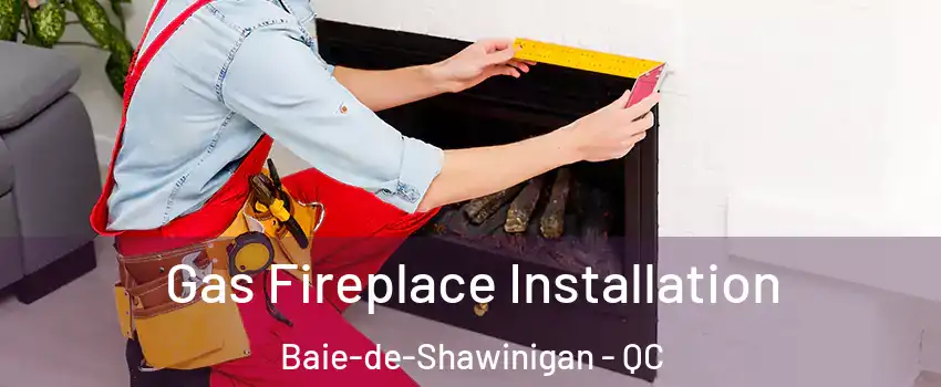 Gas Fireplace Installation Baie-de-Shawinigan - QC