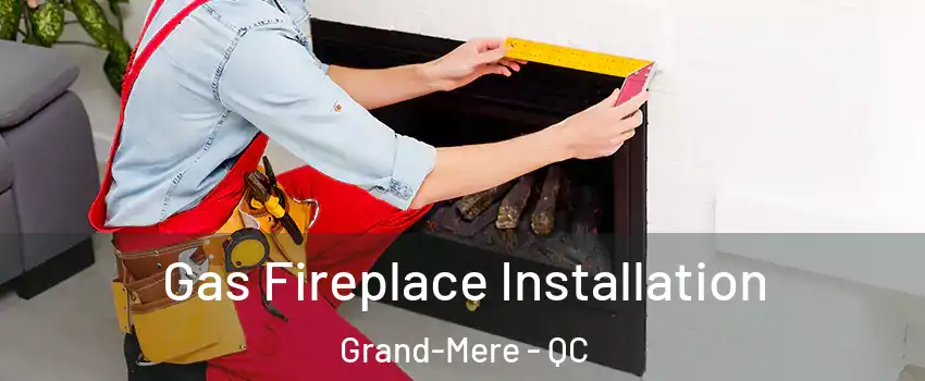  Gas Fireplace Installation Grand-Mere - QC