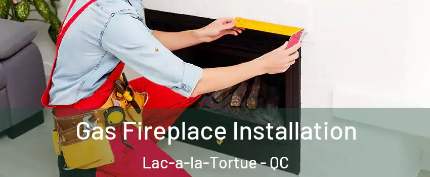  Gas Fireplace Installation Lac-a-la-Tortue - QC