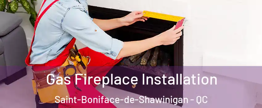  Gas Fireplace Installation Saint-Boniface-de-Shawinigan - QC