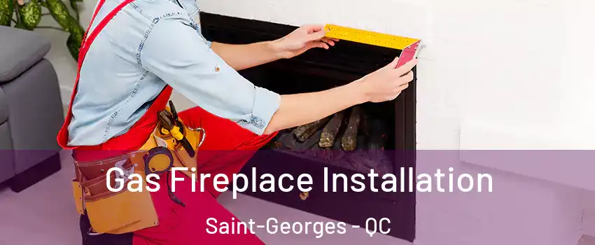  Gas Fireplace Installation Saint-Georges - QC