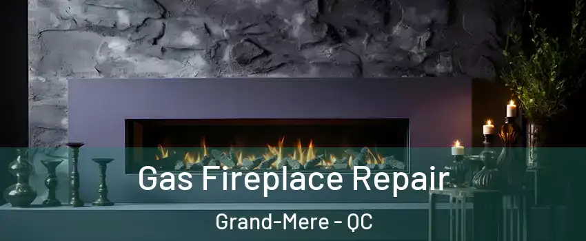  Gas Fireplace Repair Grand-Mere - QC