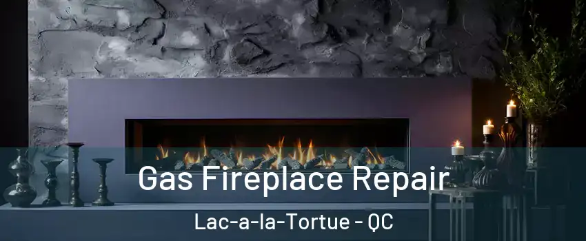  Gas Fireplace Repair Lac-a-la-Tortue - QC