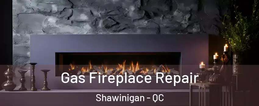  Gas Fireplace Repair Shawinigan - QC