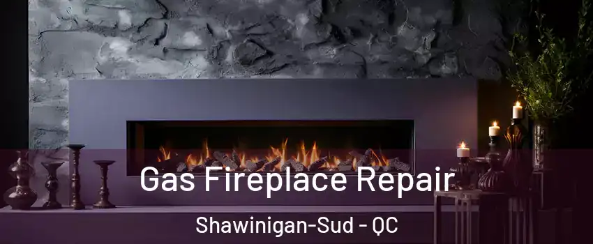  Gas Fireplace Repair Shawinigan-Sud - QC