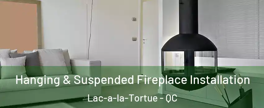  Hanging & Suspended Fireplace Installation Lac-a-la-Tortue - QC