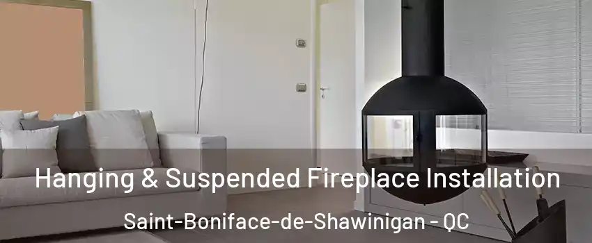  Hanging & Suspended Fireplace Installation Saint-Boniface-de-Shawinigan - QC