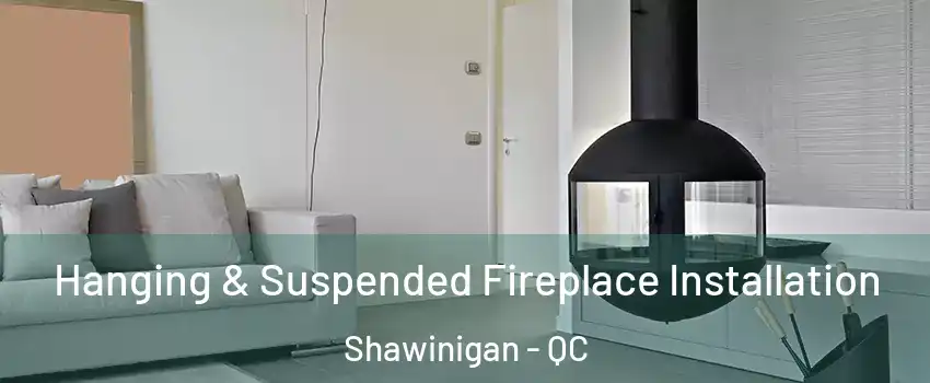  Hanging & Suspended Fireplace Installation Shawinigan - QC