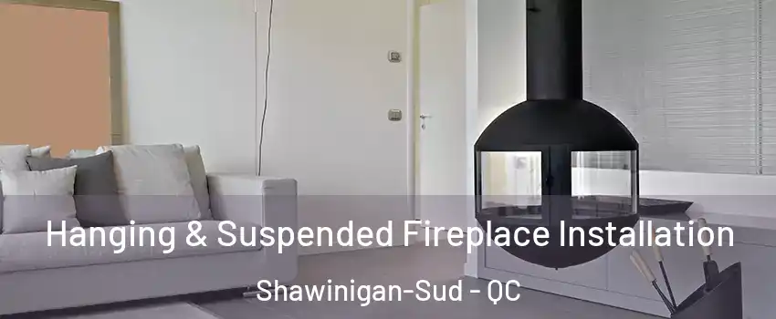  Hanging & Suspended Fireplace Installation Shawinigan-Sud - QC