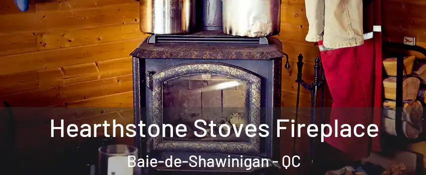  Hearthstone Stoves Fireplace Baie-de-Shawinigan - QC