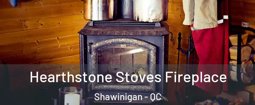  Hearthstone Stoves Fireplace Shawinigan - QC