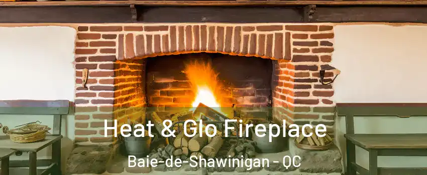  Heat & Glo Fireplace Baie-de-Shawinigan - QC