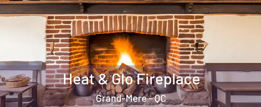  Heat & Glo Fireplace Grand-Mere - QC
