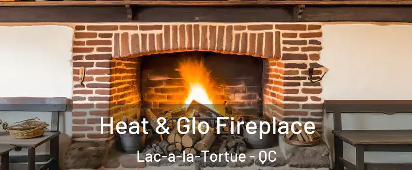  Heat & Glo Fireplace Lac-a-la-Tortue - QC