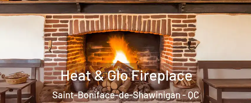  Heat & Glo Fireplace Saint-Boniface-de-Shawinigan - QC