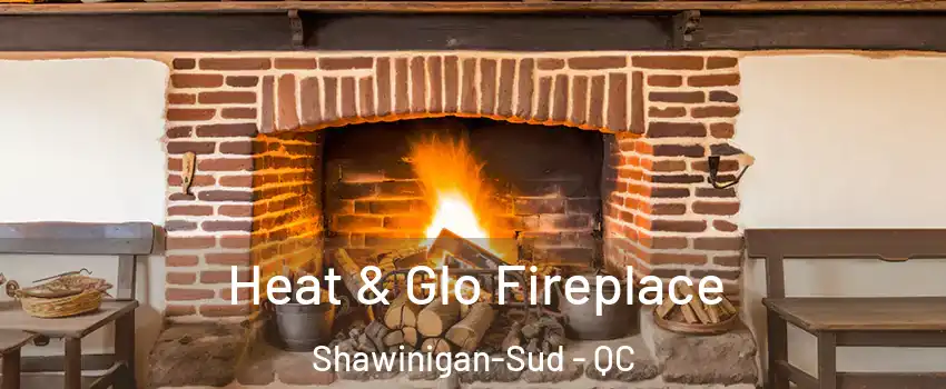  Heat & Glo Fireplace Shawinigan-Sud - QC