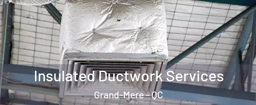  Insulated Ductwork Services Grand-Mere - QC