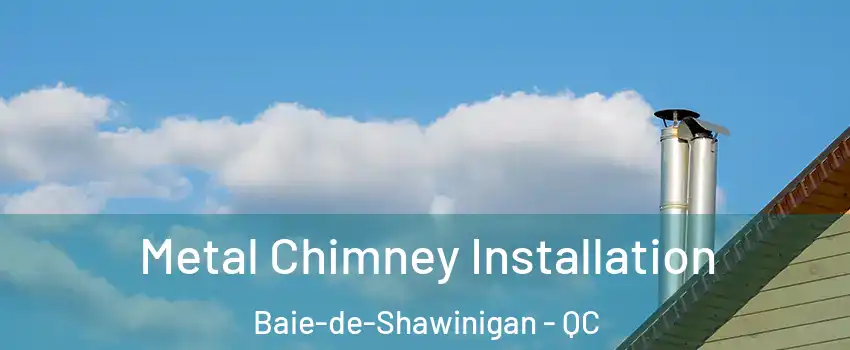  Metal Chimney Installation Baie-de-Shawinigan - QC
