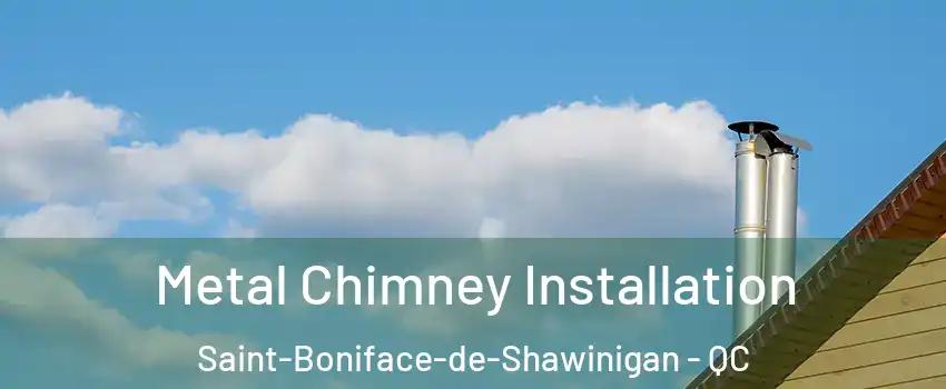  Metal Chimney Installation Saint-Boniface-de-Shawinigan - QC