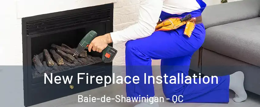  New Fireplace Installation Baie-de-Shawinigan - QC